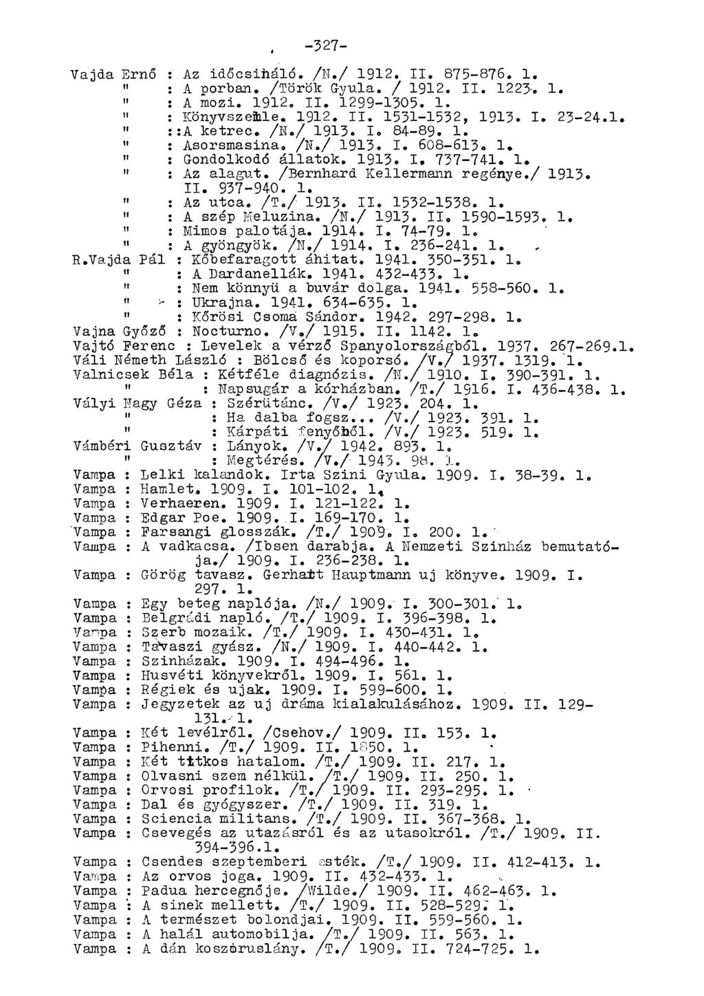 . -327- Vajda Ernő : Az időcsiháló. /N./ 1912. II. 875-876. 1. : A porban. /Török Gyula. / 1912. II. 1223-. 1. : A mozi. 1912. II. 1299-1305. 1.» : Könyvszemle. 1912. II. 1531-1532, 1913. I. 23-24.1. " ::A ketrec.