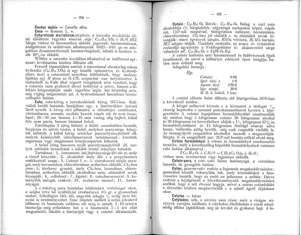 - 204 - Costus dulcis = Canella alba. Coso = Kousso. L. o. Cotarninum muriaticum,stypticin, a narcotin oxydutiója által elöálliloll vegyület sósavas sója: C" I-Iia SO, + l/, 0. HC/.