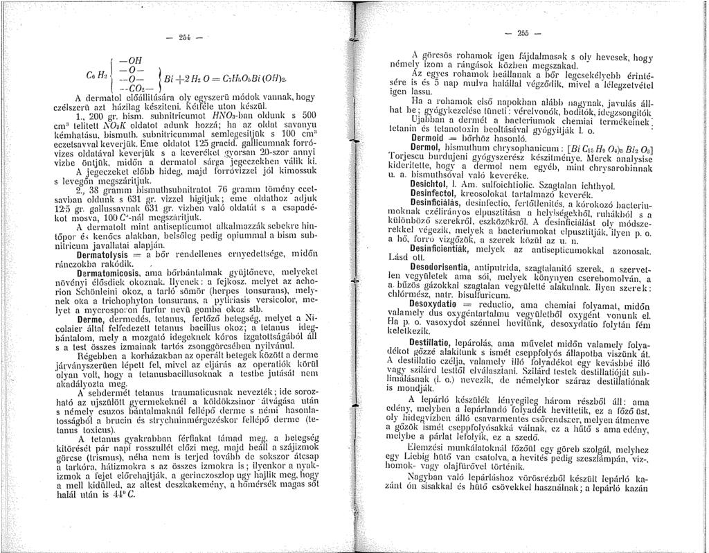 - 254 - j -OH l Co FJ, -0- --0- Bi +2 H, 0 = C,flr,O,,Bi (OH)2. --CO,- A dermalol clőállilására oly egyszerü móc!ok vannak, hogy czélszerü azt házila" készíteni. Kétféle ulon keszül. _. 200 gr. hisz.