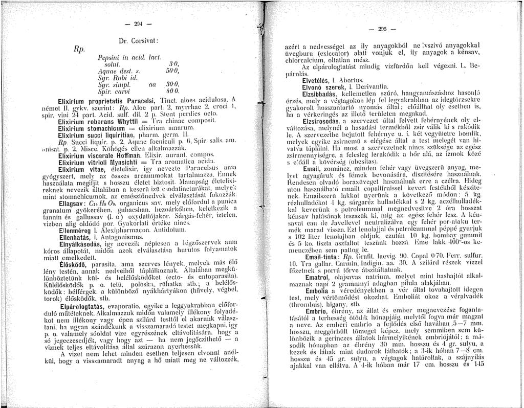 - 294 - Dr. Corsivat: Pepsini in acid. /ac/. so//. Aquae dest. s.. Hl, :ilni, Syr. Rubi id. Syr. simpl. aa 3i0, Spi: carvi 40 0. Elixirium proprietatis Paracelsi, Tict. aloes acidulostl A német Ii.