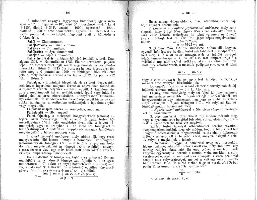 - 346 - A különböző anyagok fagyponlja különböző; igy a szénsavé --8G 0, a higanyé --0". vizé 0", phosphoré +-l-l', kéné + 5".