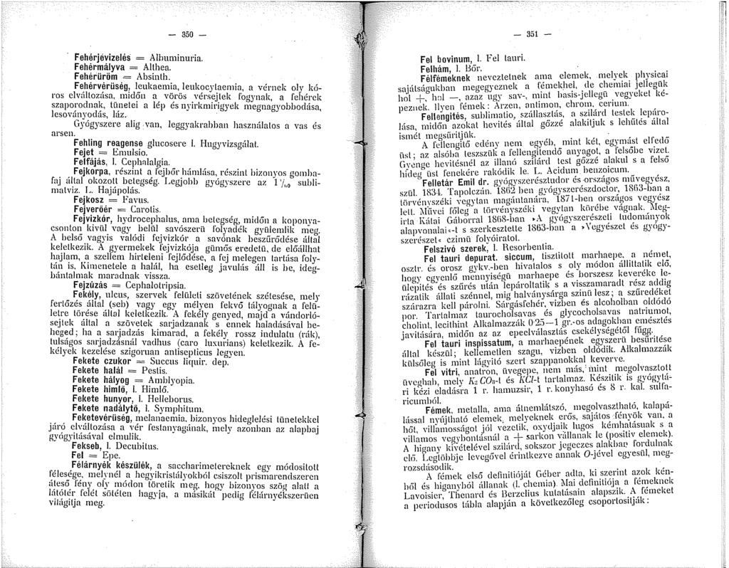 - 350 - Fehérjévizelés = Alhuminuria. F ehérmályva = Althea. Fehérüröm = Absinlh. Fehérvérüség, leukaemia, leukocytaemia a vérnek olv kóros clvállozása:. mid?n a. v~rös.vérs~j.