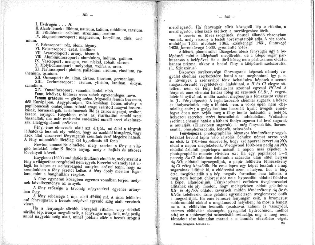 - 352 - I. H ydrogén... H. II. Alcali-fémek: lithium, natrium, lrnlium, mhidium, caesium. lll. Földfémek: calcium, strontium, harium.. IV. Magnesinmcsoport: magnesium, beryllium, zink, cadnun. V.