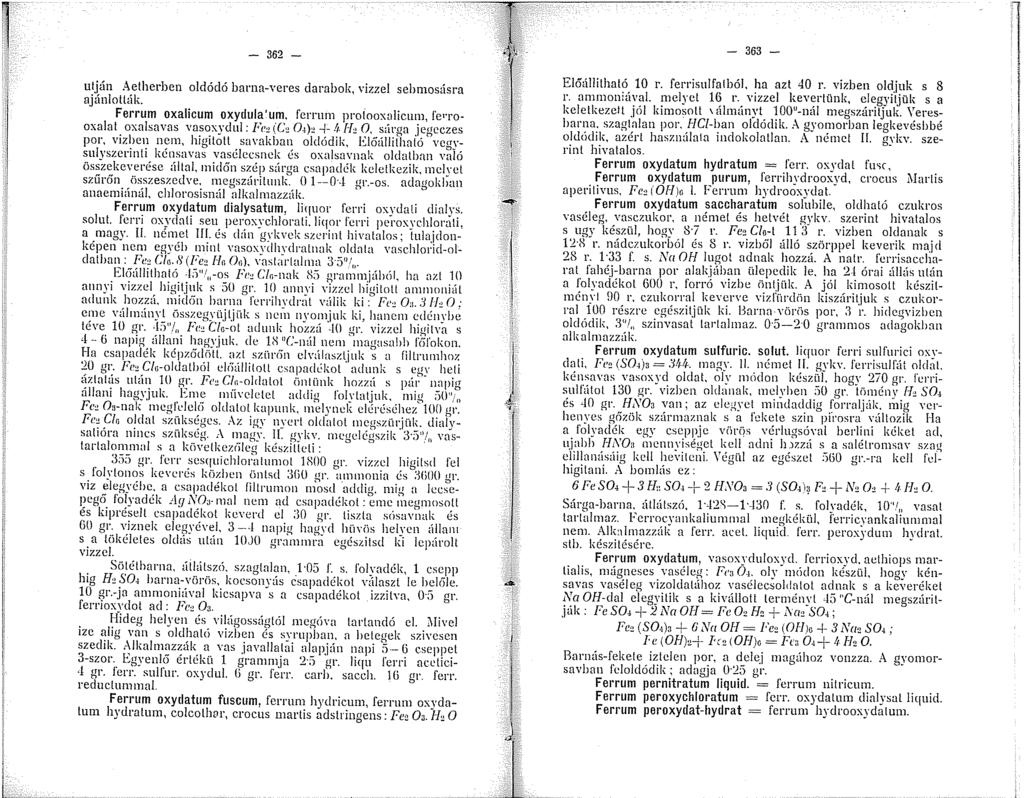 - 362 - ulján Aetherben oldódó barna-veres darabok, vizzel sehmosásra ajánlotl<ík.. Ferrum oxalicum oxydula'um, ferrum prolooxalicum, ferrooxalat oxalsavas vasoxvdul: Fi, (C, 0.), + ft.