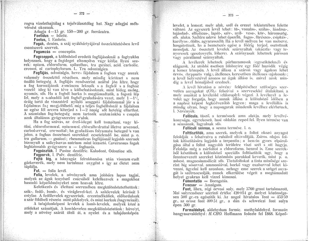 - 372 - rogva vizelethajtólag s tejelvúlasztólag hat. Nagy adagjai méhvérsést okoznak. Adagja l-.'í gr. 50-200 gr. f'orrázalra. Foeticlus = bűzöz. Foetus, L Embrio.