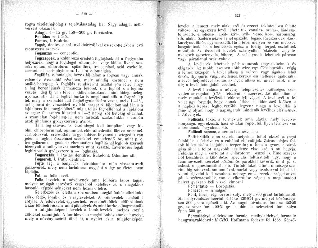 - 372 - rogva vizelethajtólag s tejelvúlasztólag hat. Nagy adagjai méhvérsést okoznak. Adagja l-.'í gr. 50-200 gr. f'orrázalra. Foeticlus = bűzöz. Foetus, L Embrio.