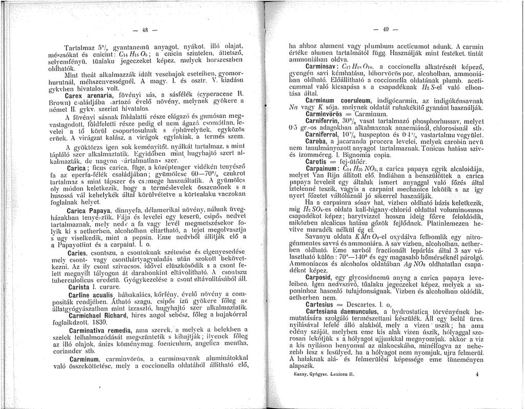 - 48 - 'fartalmaz f / gyantanenti anyagot, nyúkol illó olajat, né~zsókat és cnicint: C Hs Ori; a cnicin színtelen, ütletsző, selvemfénvli. lüalaku jegeczeket képez. melyek borszeszben okilrntók.