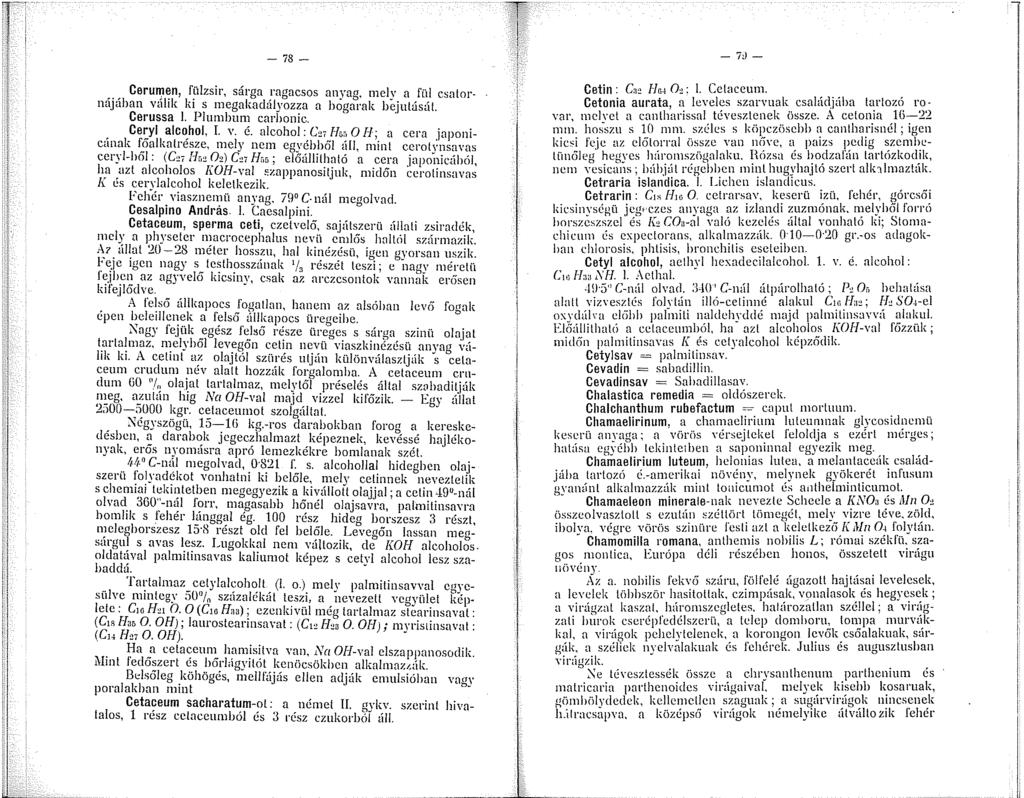 - 78 -. Ceru~~n, f!ilzsir, sárga ragacsos anyag, mely a fül csator IutJahan vahk ln s megakadályozza a bogarak bejutásüt. Cerussa l. Plumbum carbonic.. Ce~yl alco.hol, L v. é.