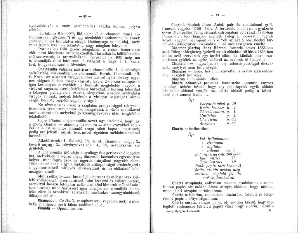 - 80 - nvclvalakuvá; a matr. partlcnoidcs vaczka kopasz. polyva nc'lklili. Tartalmaz ( 5-0 8 / illó-olajai, (l. ol. chamom. rom.) anthcminsaval (glycosid '.') és egy alcaloidát: anlhcminl.