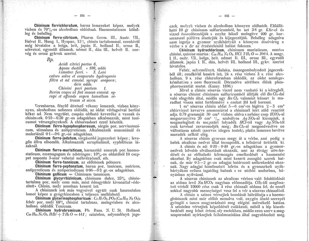 04 - - 05 - Chininum ferrichloratum, barna lemezeket képez, melyek vizben és 70''/ -os alcoholban oldódnak. Haemoslalicum külsőleg és belsőleg. Chininum ferro-citricum, Pharm. Germ.!., Auslr. \'II.