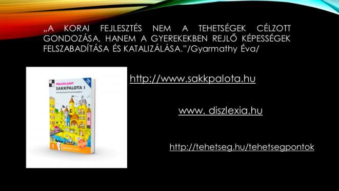 nehézségek, neurológiai, emócionális zavarokat sorolják ide. Hasznos oldalak az alulteljesítő tehetségek gondozásához: - Polgár Judit honlapján a www.sakkpalota.