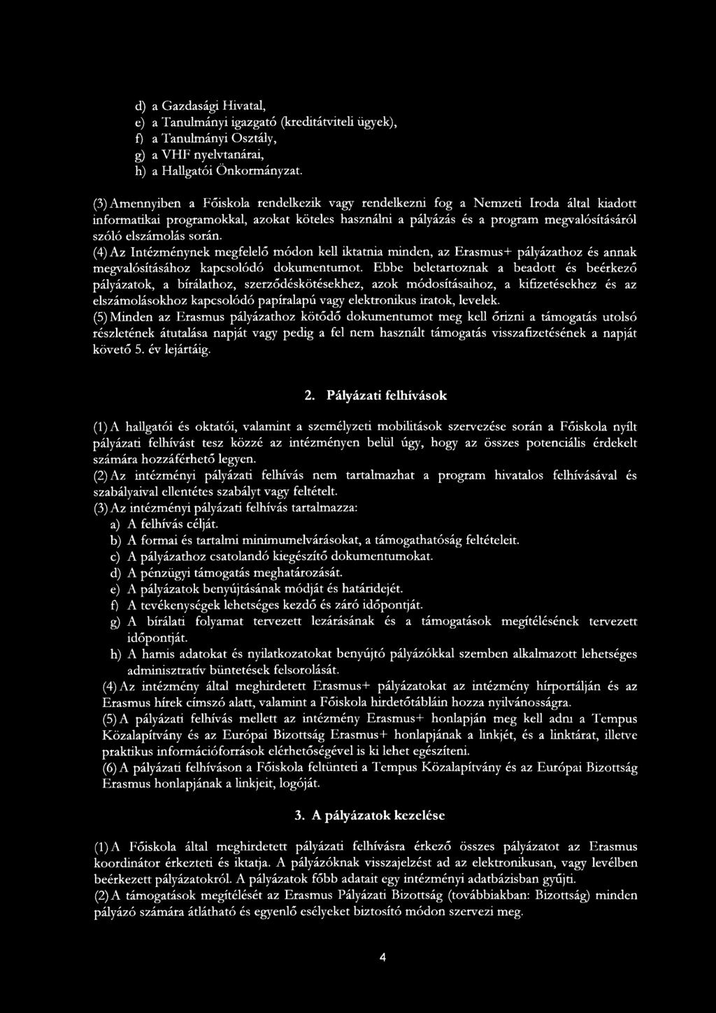 során. (4) Az Intézménynek megfelelő módon kell iktatnia minden, az ErasmusH- pályázathoz és annak megvalósításához kapcsolódó dokumentumot.