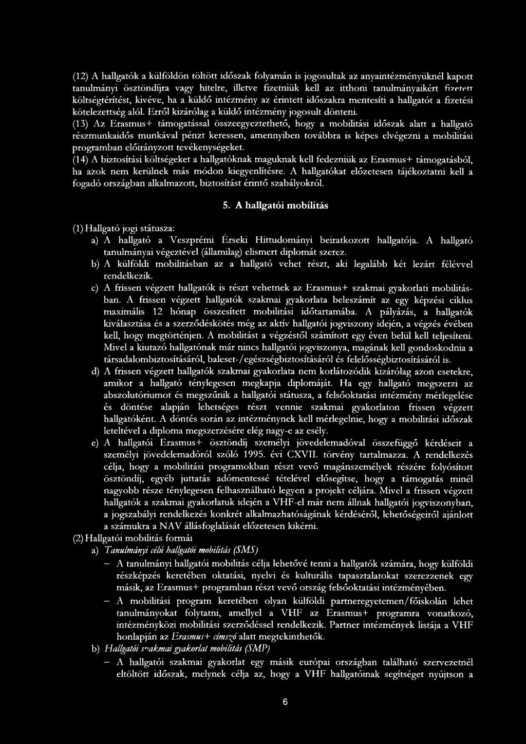 (13) Az Erasmus+ támogatással összeegyeztethető, hogy a mobilitási időszak alatt a hallgató részmunkaidős munkával pénzt keressen, amennyiben továbbra is képes elvégezni a mobilitási programban