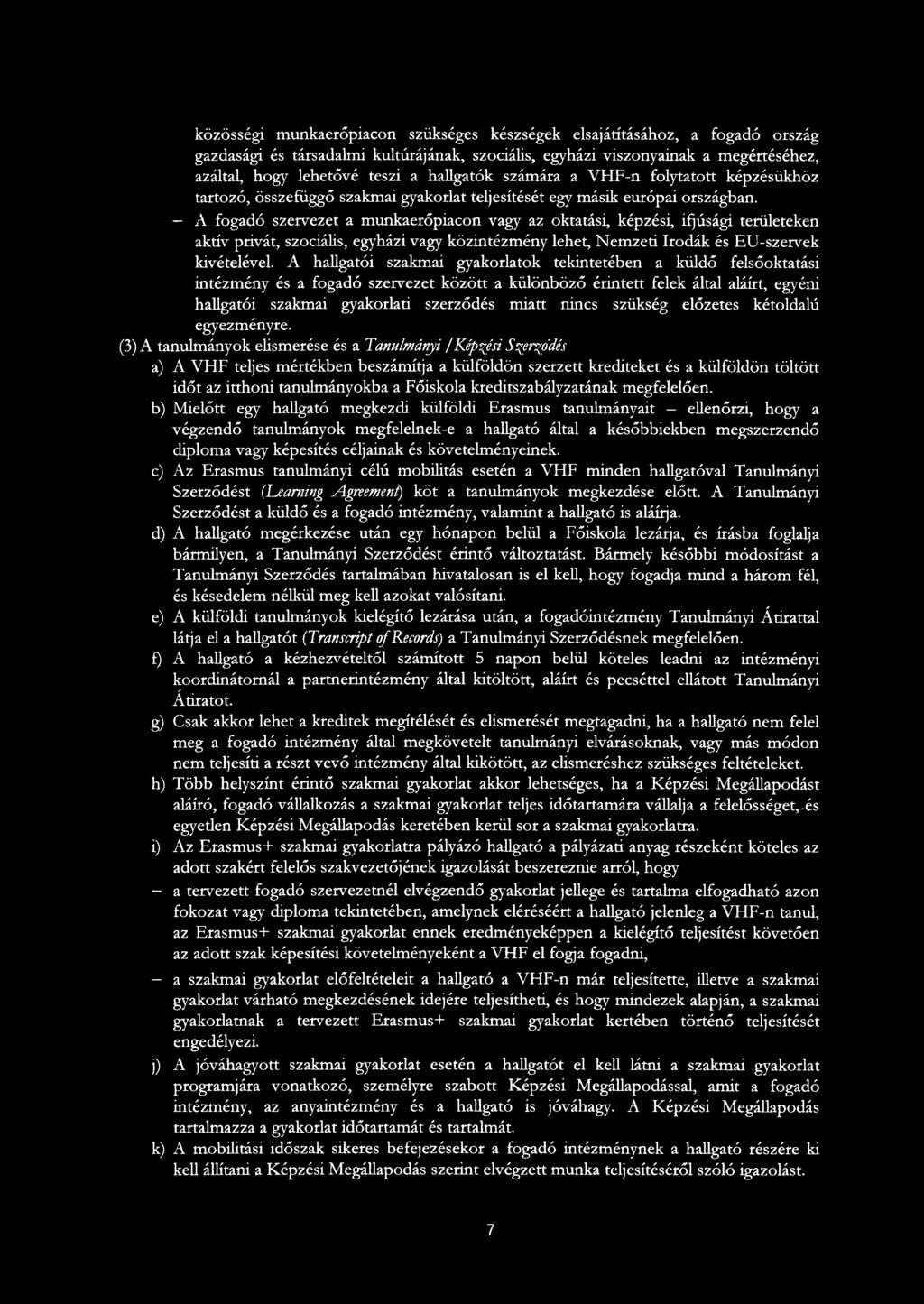 A fogadó szervezet a munkaerőpiacon vagy az oktatási, képzési, ifjúsági területeken aktív privát, szociális, egyházi vagy közintézmény lehet, Nemzeti Irodák és EU-szervek kivételével.