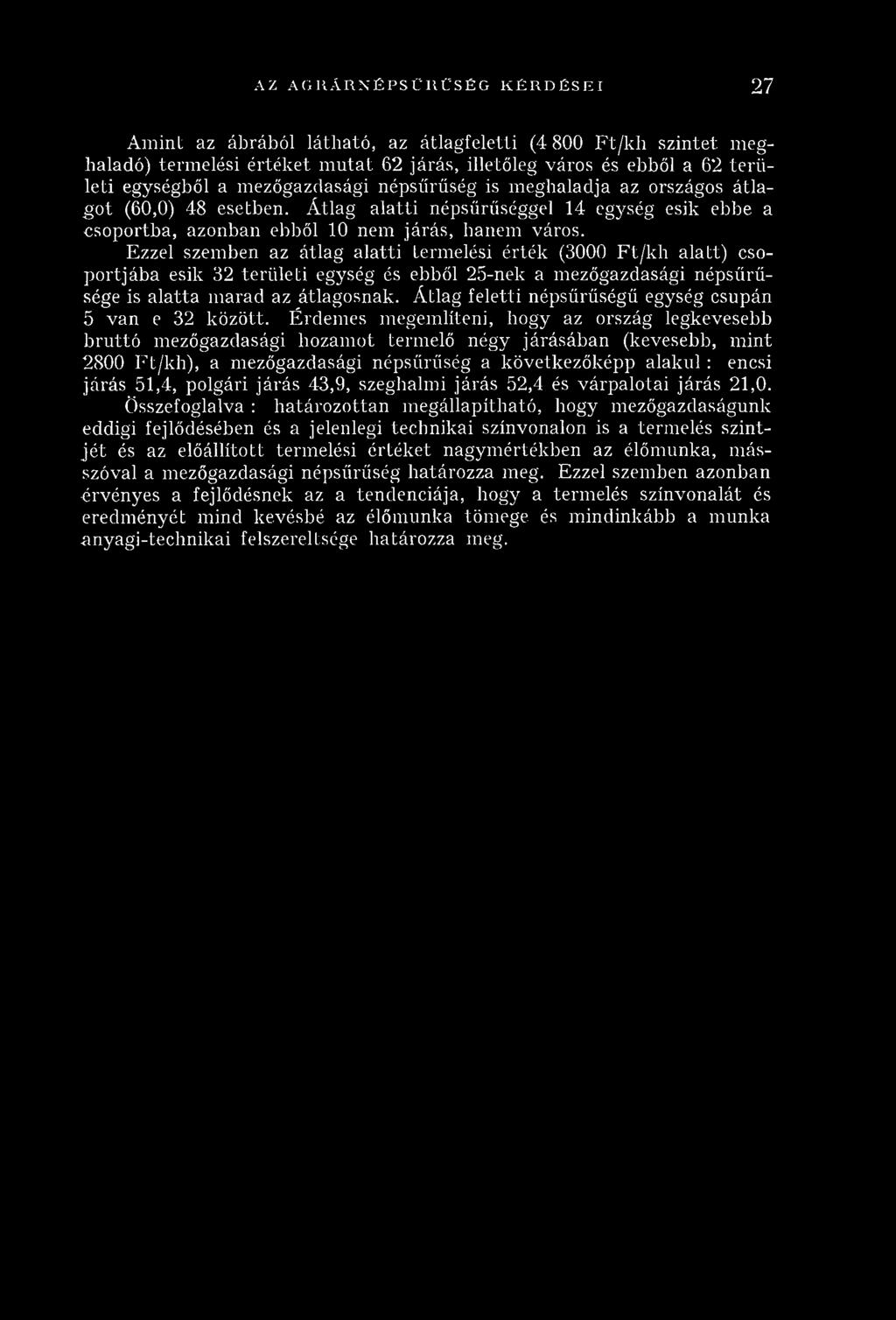 Á tlag alatti népsűrűséggel 14 egység esik ebbe a csoportba, azonban ebből 10 nem járás, hanem város.