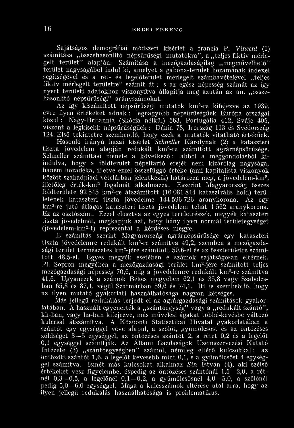 fiktív m érlegelt te rü le tre szám ít á t ; s az egész népesség szám át az így n y e rt terü leti adatokhoz viszonyítva állapítja meg a zu tán az ún. összehasonlító népsűrűségi arányszám okat.