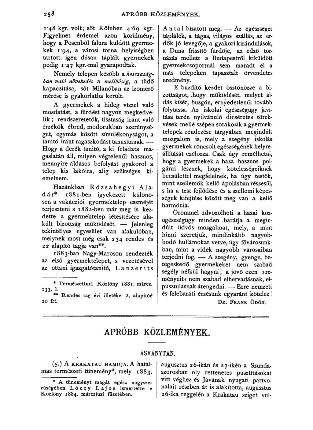 1*48 kgr. volt; sőt Kölnben 4*69 kgr. Figyelmet érdemel azon körülmény, hogy a Posenből falura küldött gyermekek i*94, a városi torna helyiségben tartott, igen dúsan táplált gyermekek pedig 1*47 kgr.