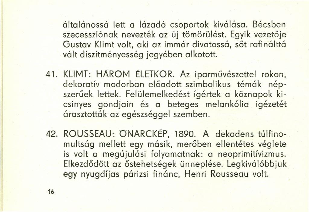 általánossá lett a lázadó csoportok kiválása. Bécsben szecessziónak nevezték az ú] tömörülést.