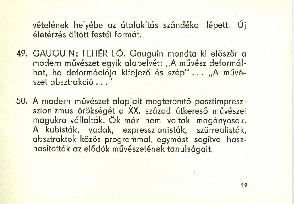vételének helyébe az átalakítás szándéka lépett. Új életérzés öltött festői formát. 49. GAUGUIN: FEHER LÓ. Gauguin mondta ki először a modern művészet egyik alapelvét:.