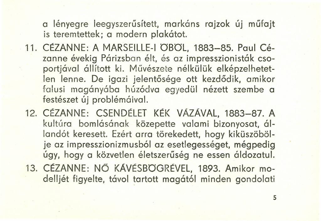 a lényegre leegyszerűsített, markáns rajzok új műfajt is teremtettek; a modern plakátot. 11. CÉZANNE: A MARSEILLE-I OBOL, 1883-85.