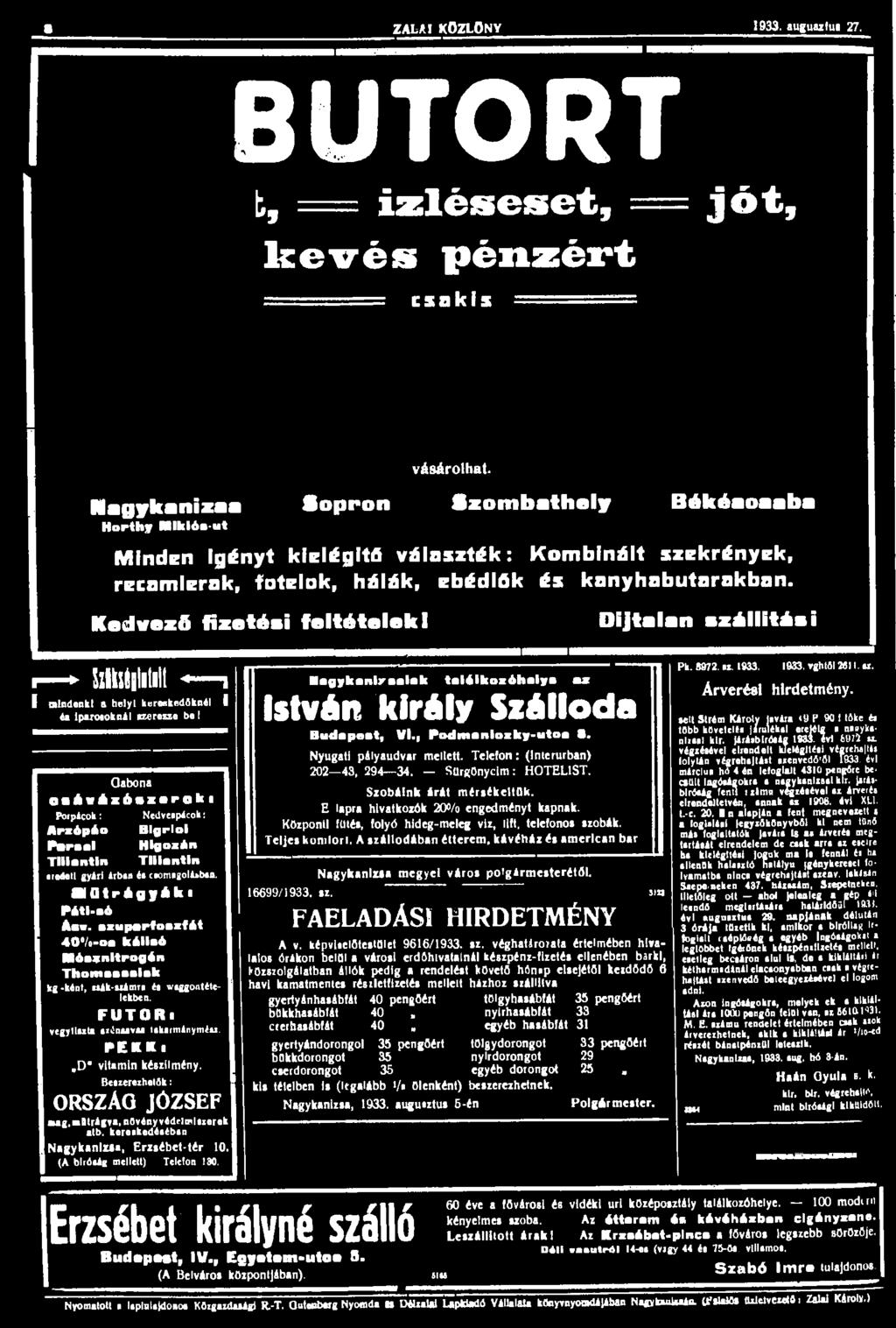 8 ZALAI KÖZLÖNY 1933. auguazfui 27. BÚTORT t, = ízléseset, = kevés pénzért csakis jót, Magykanizaa Horthy Miklós ut Sopron vásárolhat.