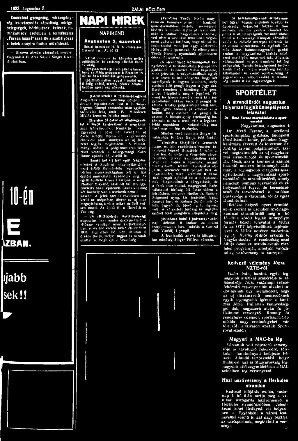működését. Siessen olcsón vásárolni, mert eltfo.^ynak a Filléres Napok Singcr Divatóraházban. 10-én E IZBAN. NAPI HÍREK NAPIREND Augusztus 5, uombat Római katolikus: H. B. A. Protestáns: Oszvald. Izr.