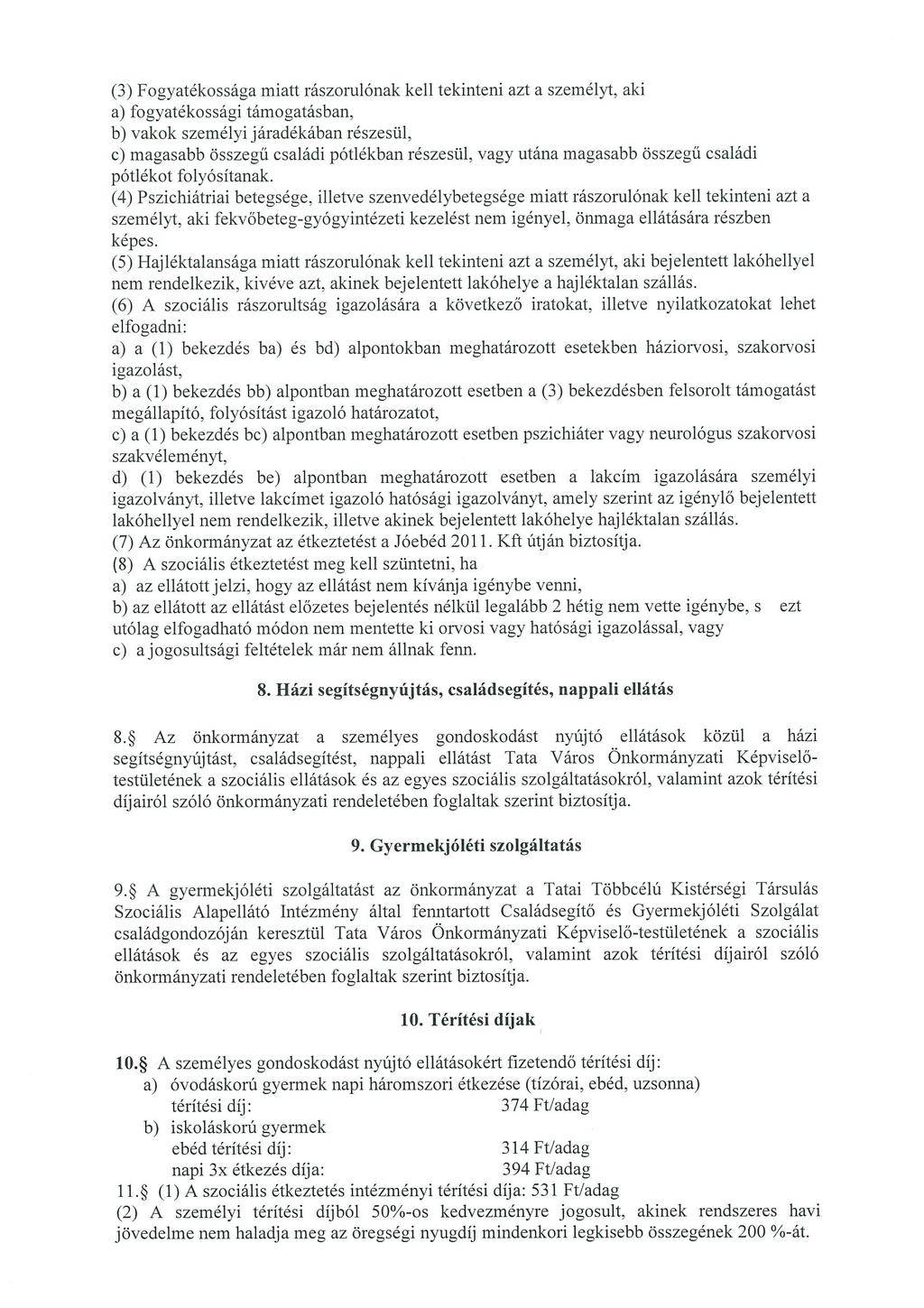 (3) Fogyatékossága miatt rászorulónak kell tekinteni azt a személyt, aki a) fogyatékossági támogatásban, b) vakok Személyi járadékában részesül, c) magasabb összegű családi pótlékban részesül, vagy