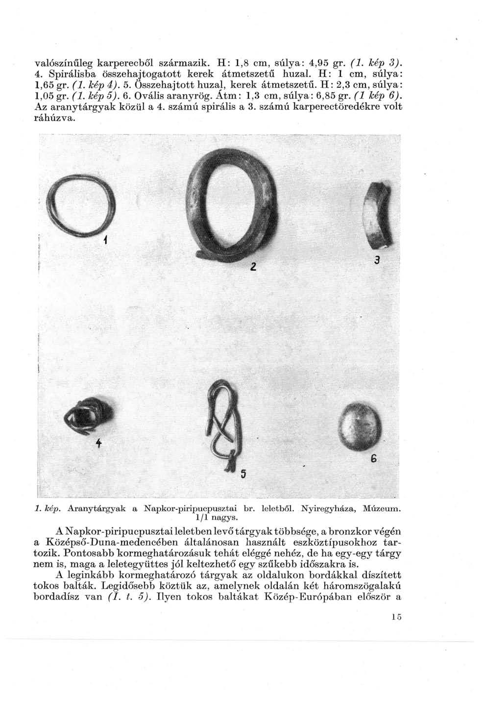 valószínűleg karperecből származik. H: 1,8 cm, súlya: 4,95 gr. (1. kép 3). 4. Spirálisba összehajtogatott kerek átmetszetű huzal. H: 1 cm, súlya: 1,65 gr. (1. kép 4). 5.
