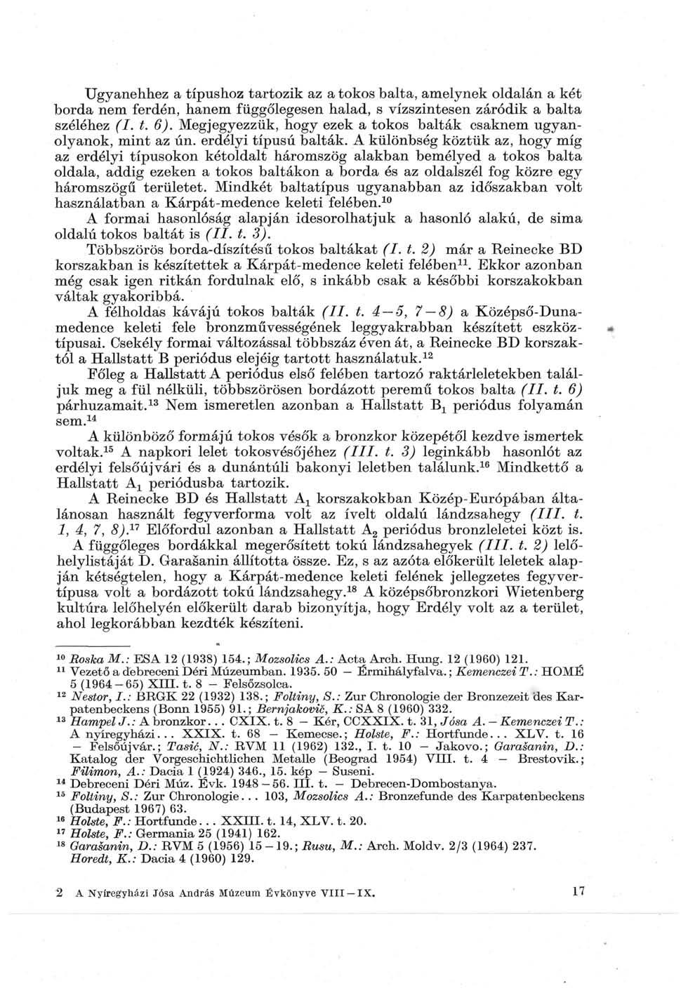 Ugyanehhez a típushoz tartozik az a tokos balta, amelynek oldalán a két borda nem ferdén, hanem függőlegesen halad, s vízszintesen záródik a balta széléhez (I. t. 6).