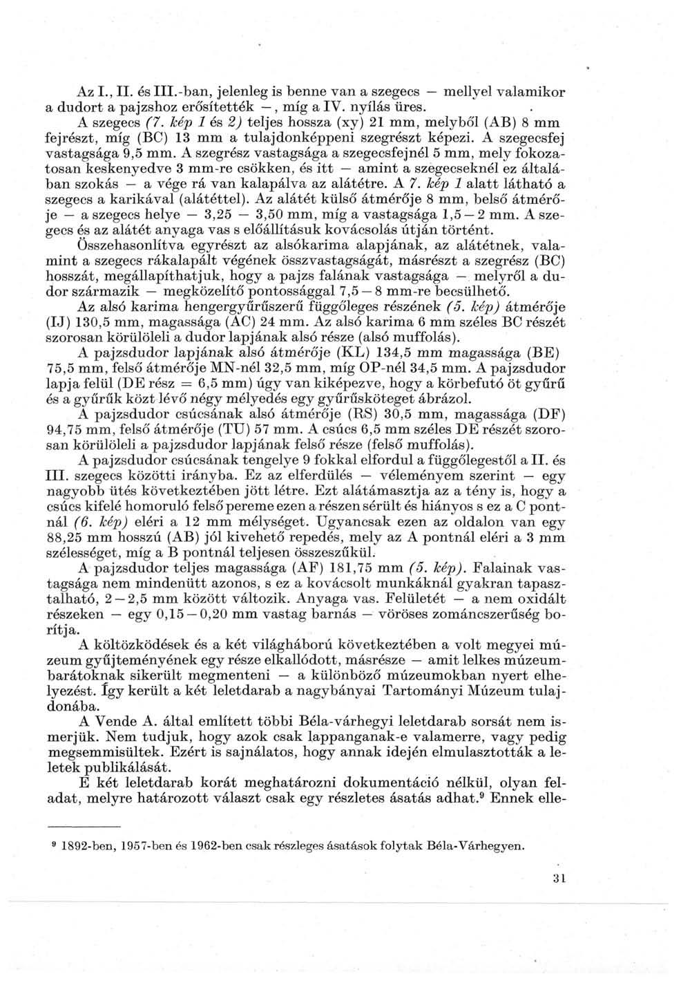 Az I., II. és III.-ban, jelenleg is benne van a szegecs mellyel valamikor a dudort a pajzshoz erősítették, míg a IV. nyílás üres. A szegecs (7.