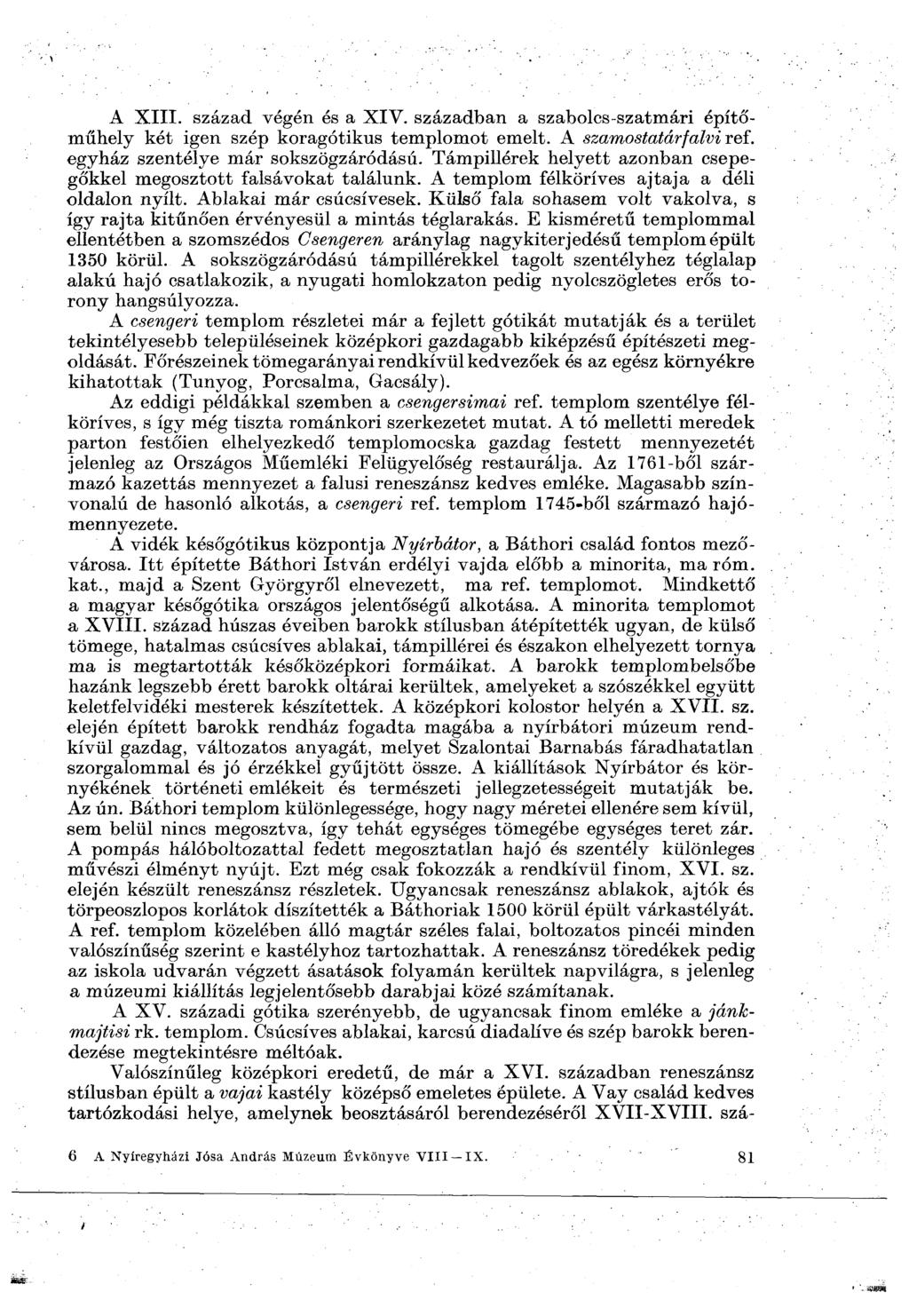 A XIII. század végén és a XIV. században a szabolcs-szatmári építőműhely két igen szép koragótikus templomot emelt. A szamostatárfalvi ref. egyház szentélye már sokszögzáródású.