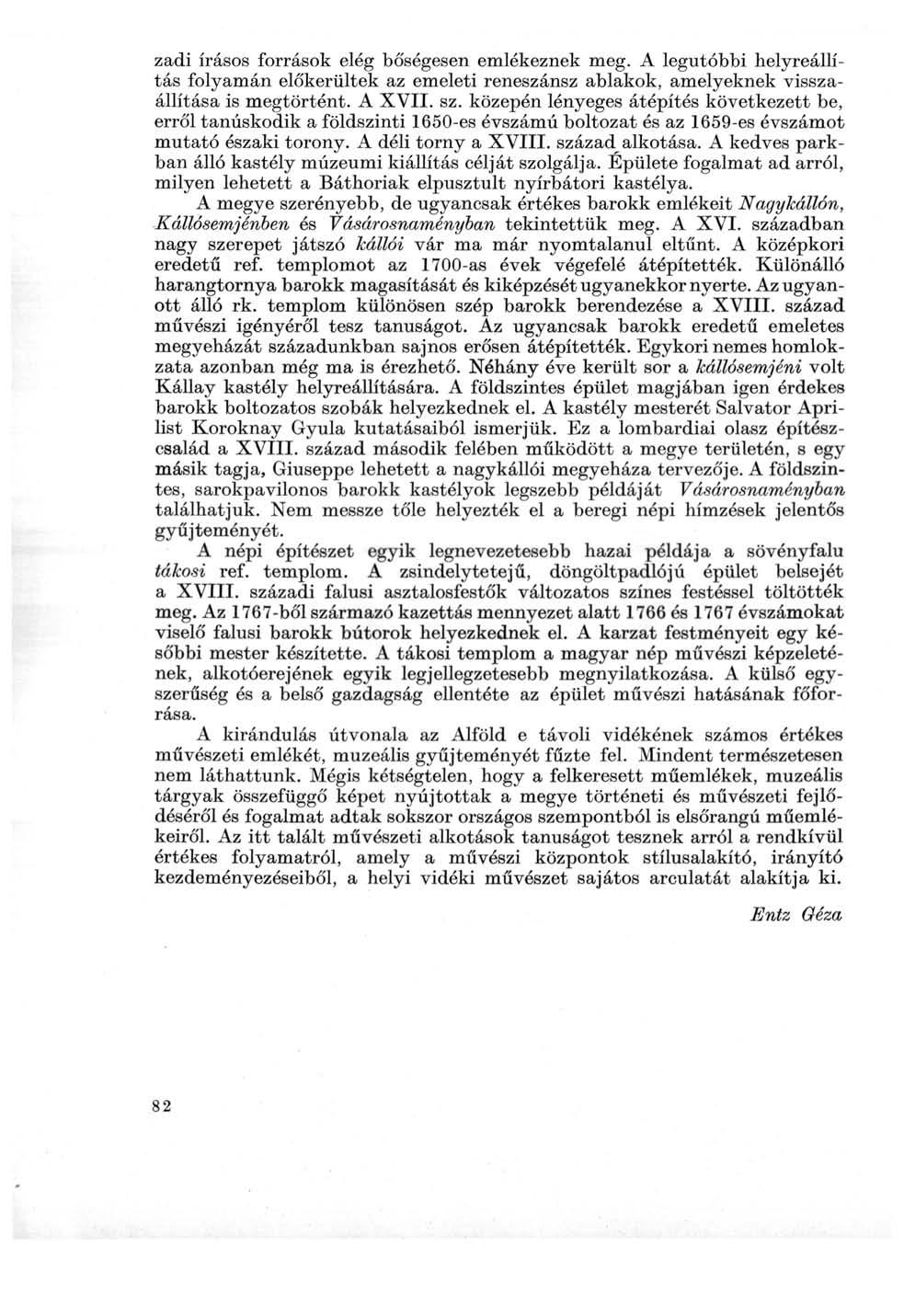 zadi írásos források elég bőségesen emlékeznek meg. A legutóbbi helyreállítás folyamán előkerültek az emeleti reneszánsz ablakok, amelyeknek visszaállítása is megtörtént. A XVII. sz.