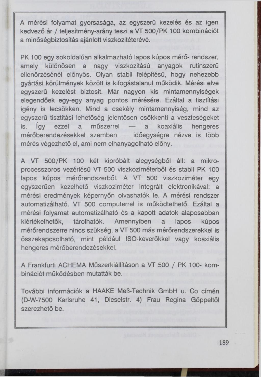 A mérési folyamat gyorsasága, az egyszerű kezelés és az igen kedvező ár / teljesítmény-arány teszi a VT 500/PK 100 kombinációt a minőségbiztosítás ajánlott viszkozitéterévé.