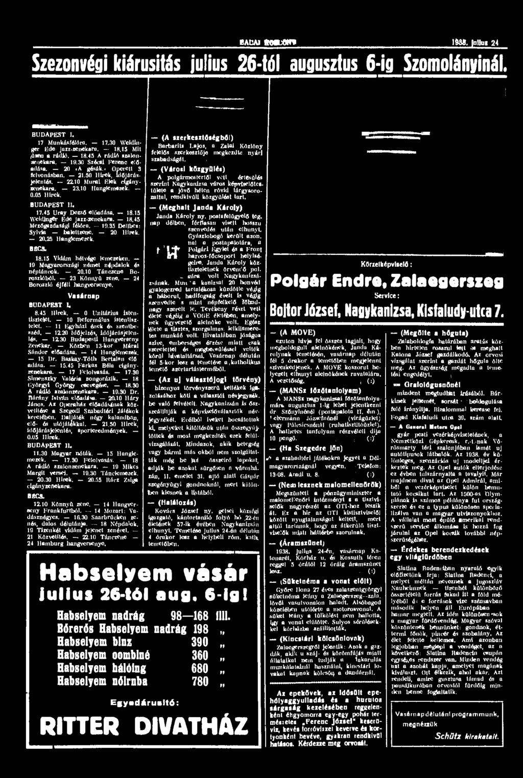 BABAI ftogumr* ItM. tn'lui 24 Szezonvégi kiárusítás julius 26-tól augusztus 6-ig Szomolányinál. BUDAPEST I. 17 MunkásMMra. 17.30 Weklinger Edo Jazz-zenekara. 18.15 Mit (üfltti a rádió. 18.45 A rádió srakinzioiickara.