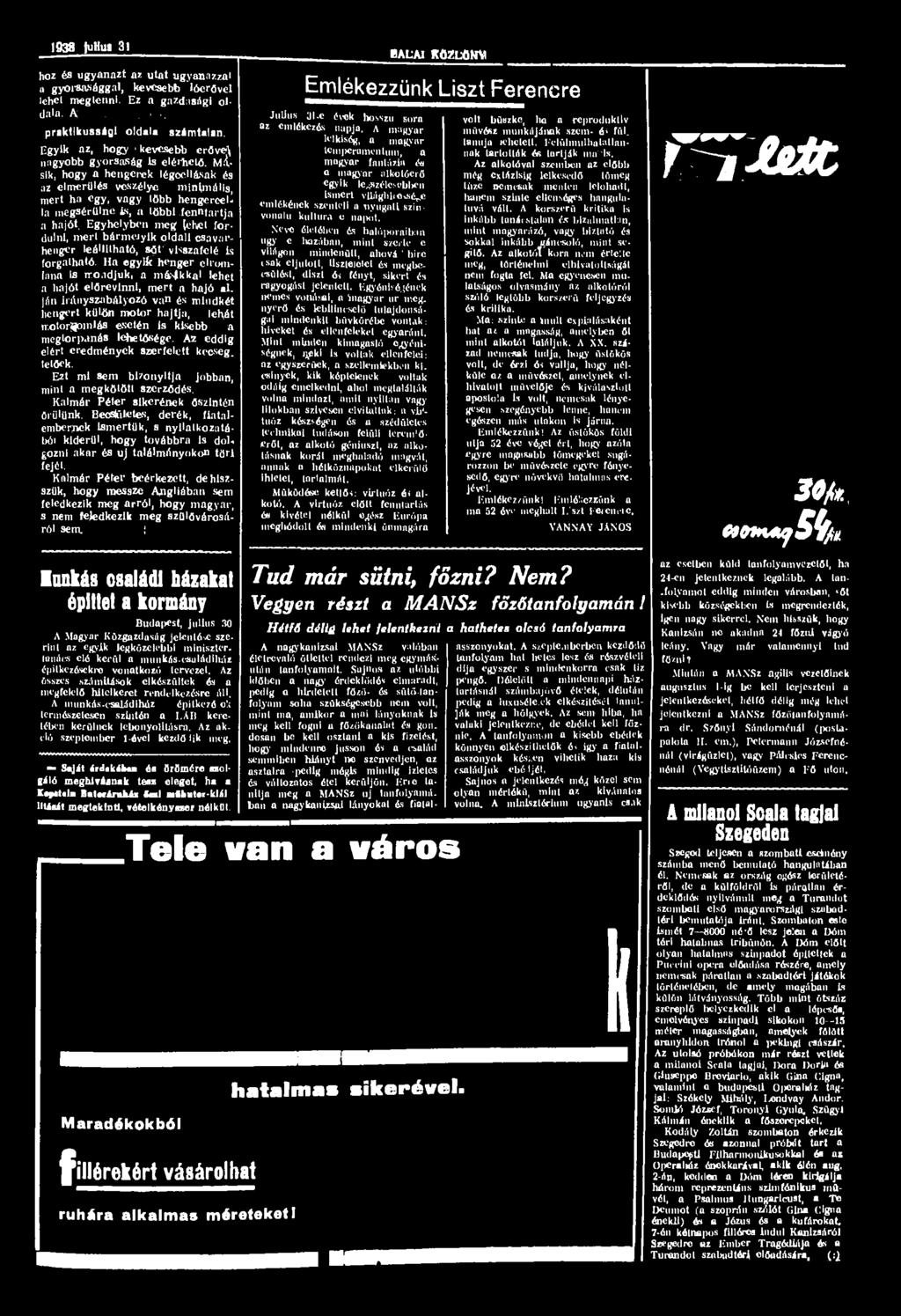 1938 fuhm 31 hoz és ugyanazt az utat ugyanazzal a gyorsasággal, kevesebb lóerővel lehet megtenni. Ez a gazdasági oldala. A; i.!,. praktikussági oldala számtalan. Egyik az, hogy 'kevesebb erővel!