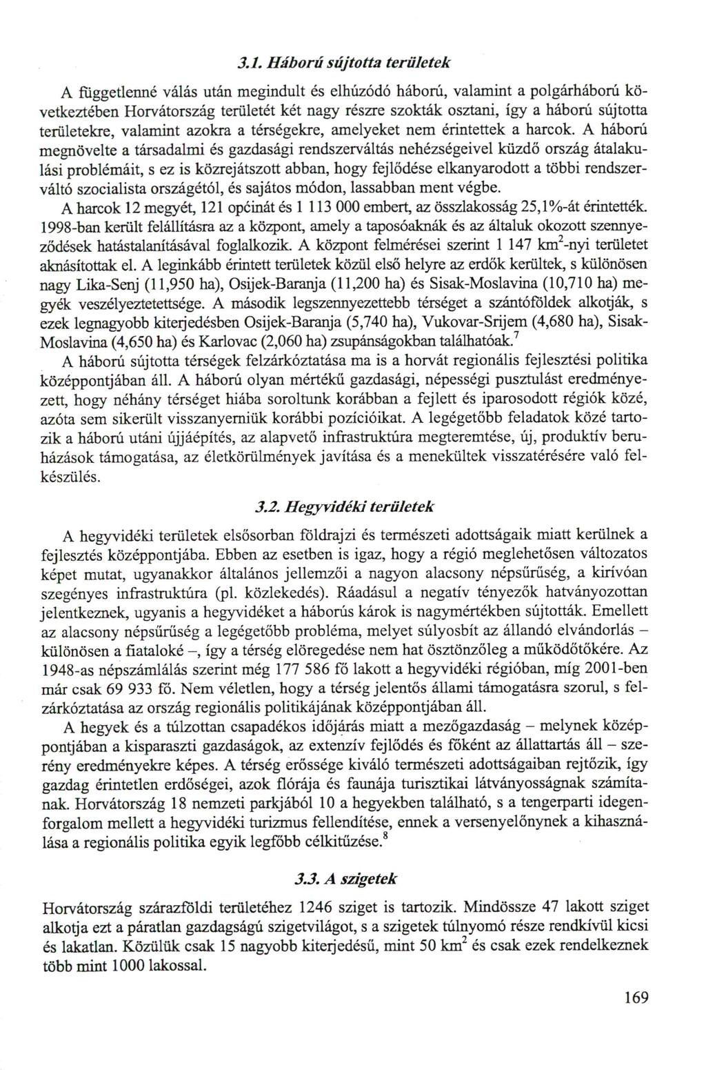 3.1. Háború sújtotta területek A függetlenné válás után megindult és elhúzódó háború, valamint a polgárháború következtében Horvátország területét két nagy részre szokták osztani, így a háború