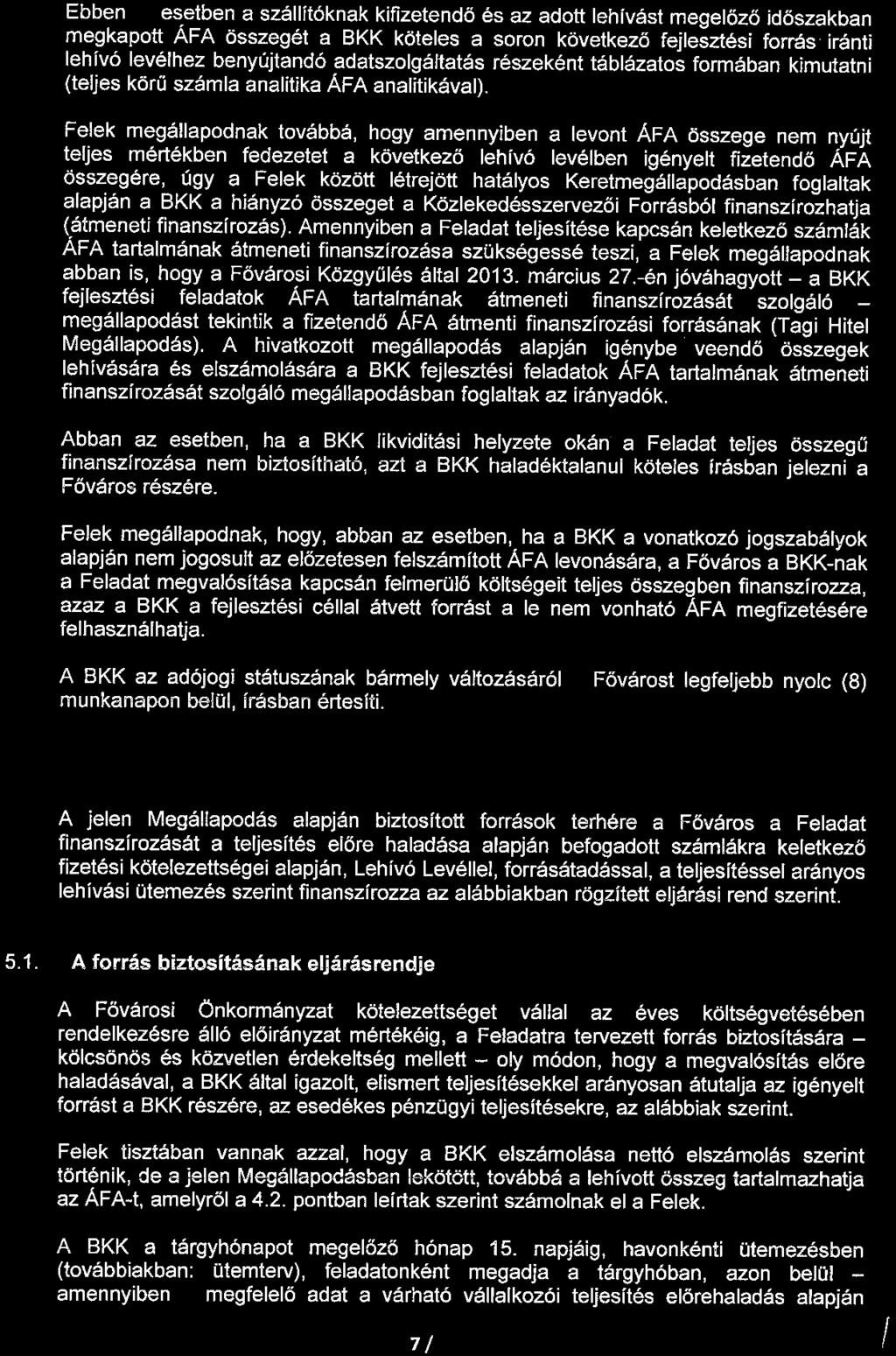 Ebben az esetben a szállítóknak kifizetendő és az adott lehívást megelőző időszakban megkapott ÁFA összegét a BKK köteles a soron következő fejlesztési forrás iránti lehívó levélhez benyújtandó