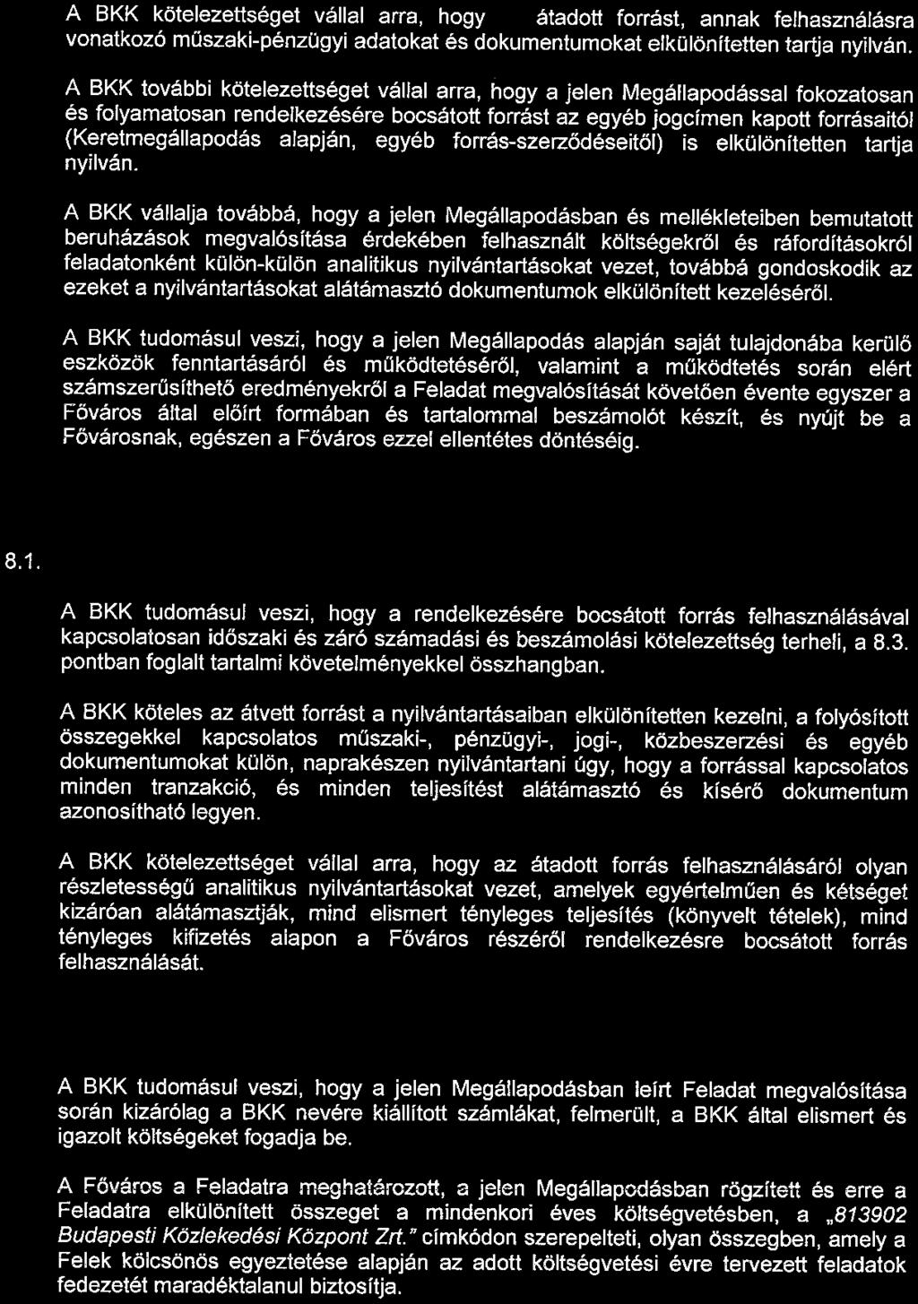 7. SZÁMVITELI RENDELKEZÉSEK A BKK kötelezettséget vállal arra, hogy az átadott forrást, annak felhasználásra vonatkozó műszaki-pénzügyi adatokat és dokumentumokat elkülönítetten tartja nyilván.