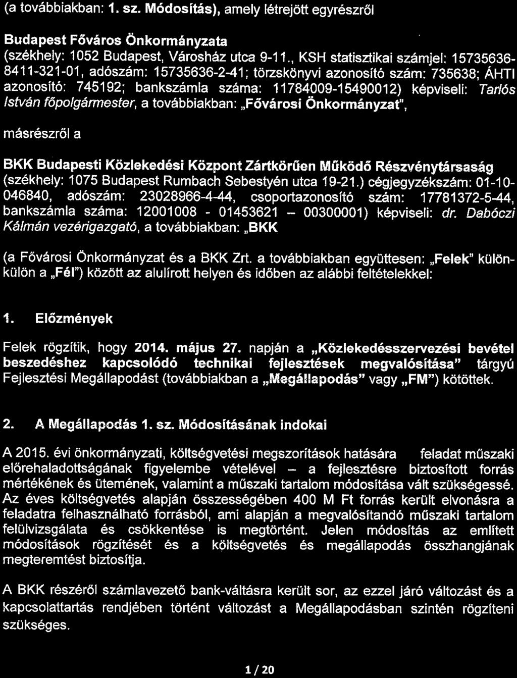 , KSH statisztikai számjel: 15735636-8411-321-01, adószám: 15735636-2-41 ; törzskönyvi azonosító szám: 735638; ÁHTI azonosító: 745192; bankszámla száma: 11784009-15490012) képviseli: Tarlós István