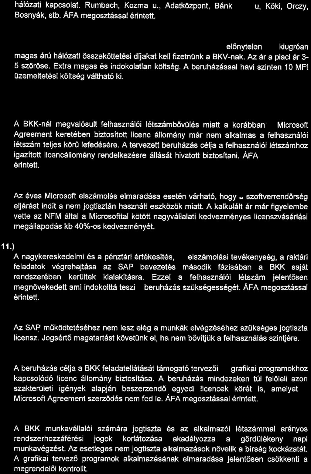 Az ár a piaci ár 3-5 szöröse. Extra magas és indokolatlan költség. A beruházással havi szinten 10 MFt üzemeltetési költség váltható ki. Szoftverek (Project támogatás, grafikai, tervezői.
