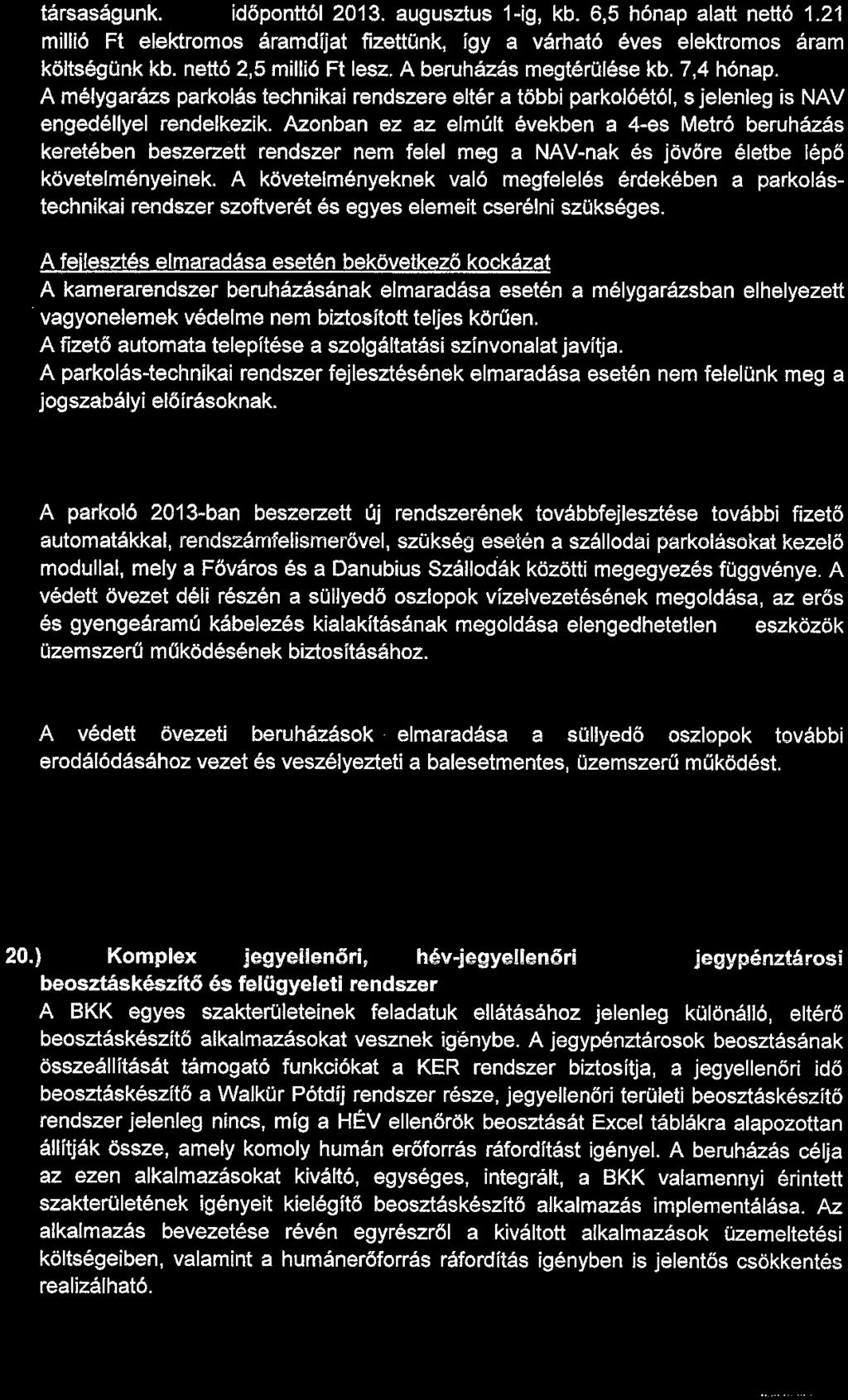társaságunk. Ezen időponttól 2013. augusztus 1-ig, kb. 6,5 hónap alatt nettó 1.21 millió Ft elektromos áramdíjat fizettünk, így a várható éves elektromos áram költségünk kb. nettó 2,5 millió Ft lesz.