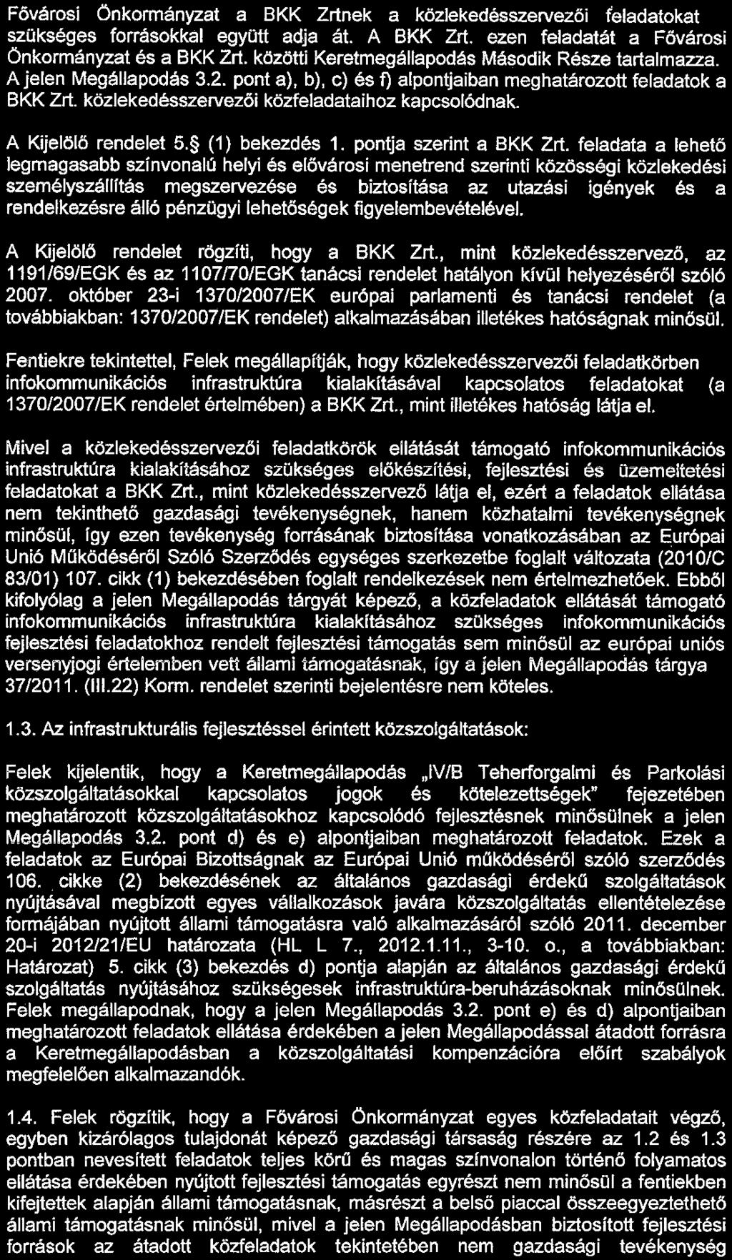 Fővárosi Önkormányzat a BKK Zrtnek a közlekedésszervezöi feladatokat a szükséges forrásokkál együtt adja át. A BKK Zrt. ezen feladatát a Fővárosi Önkormányzat és a BKK Zrt.