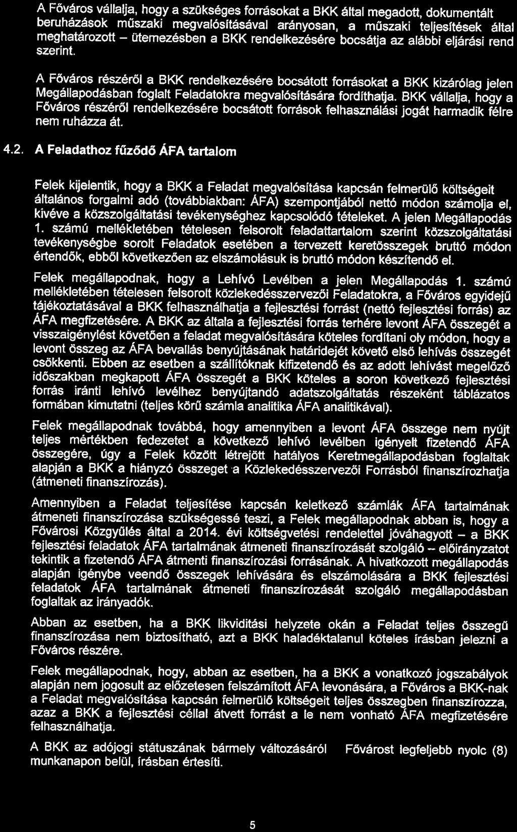 A Főváros vállalja, hogy a szükséges forrásokat a BKK által megadott, dokumentált - a beruházások műszaki megvalósftásával arányosan, a műszaki teljesftések által meghatározott - ütemezésben a BKK