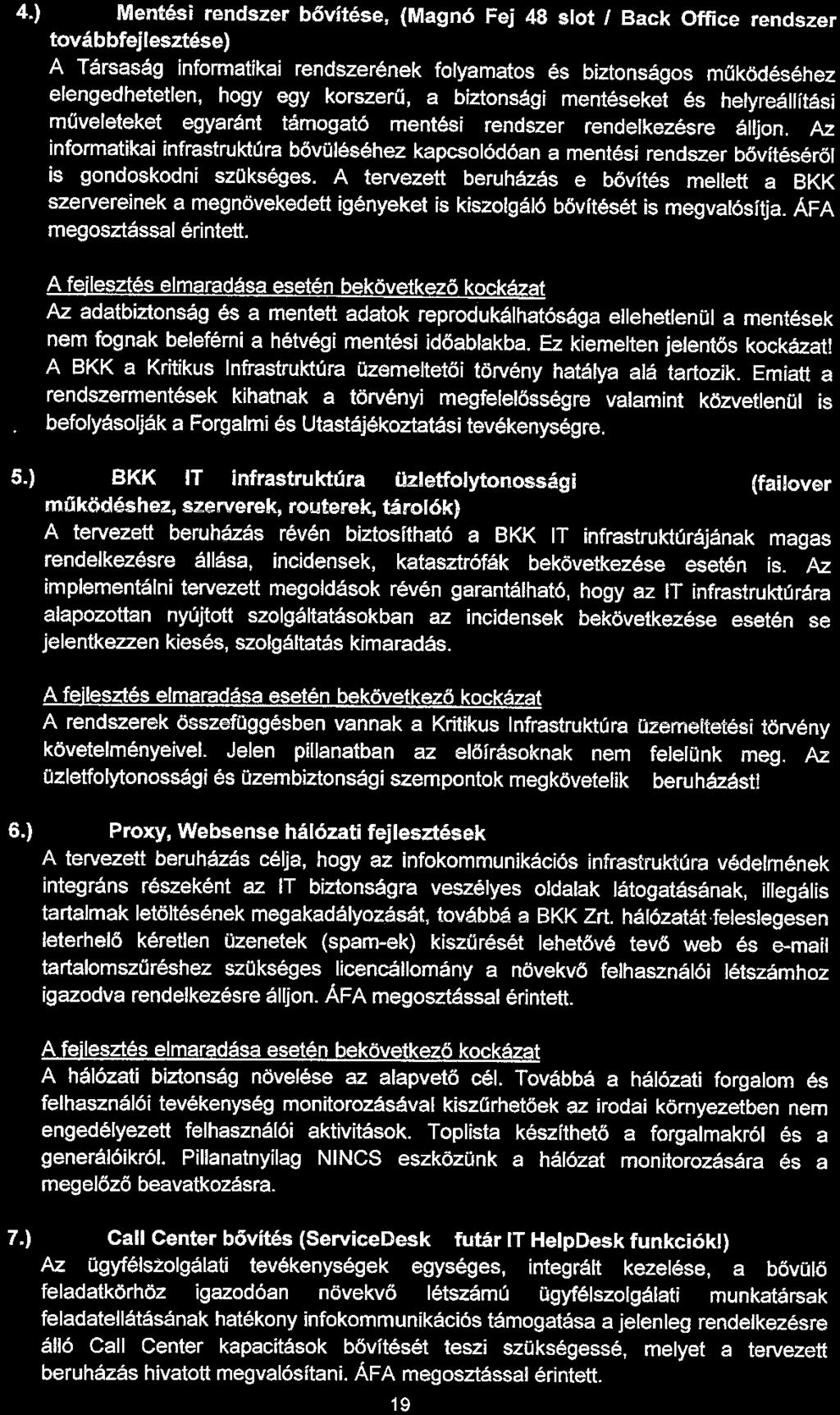 4.) Mentési rendszer bővítése, (Magnó Fej 48 slot / Back Office rendszer továbbfejlesztése) A Társaság informatikai rendszerének folyamatos és biztonságos működéséhez elengedhetetlen, hogy egy
