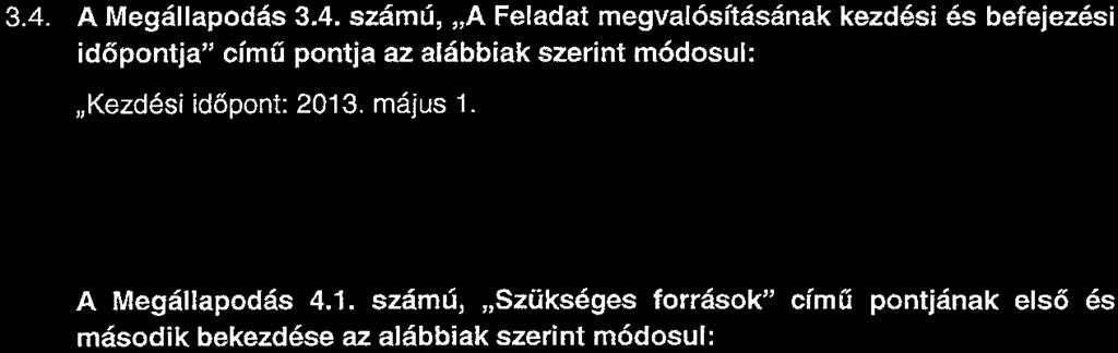 3.4. A Megállapodás 3.4. számú, A Feladat megvalósításának kezdési és befejezési időpontja" című pontja az alábbiak szerint módosul: Kezdési időpont: 2013. május 1. Befejezési időpont: 2015.