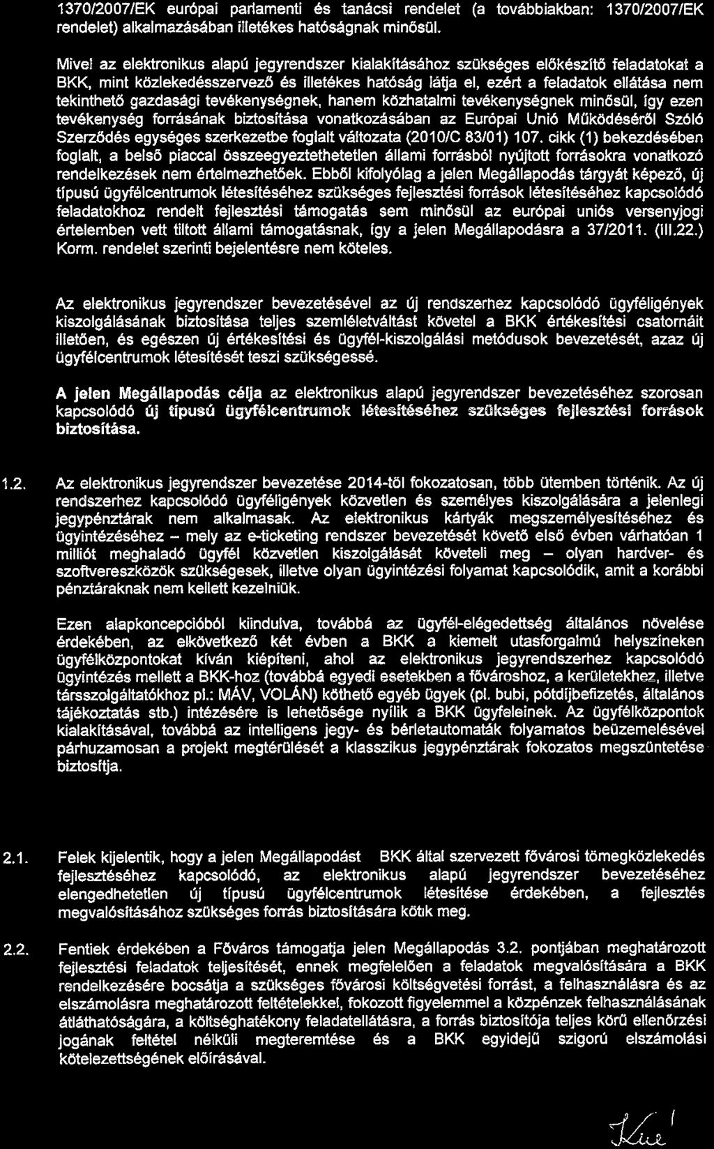 1370/2007/EK európai parlamenti és tanácsi rendelet (a továbbiakban: 1370/2007/EK rendelet) alkalmazásában illetékes hatóságnak minösül.