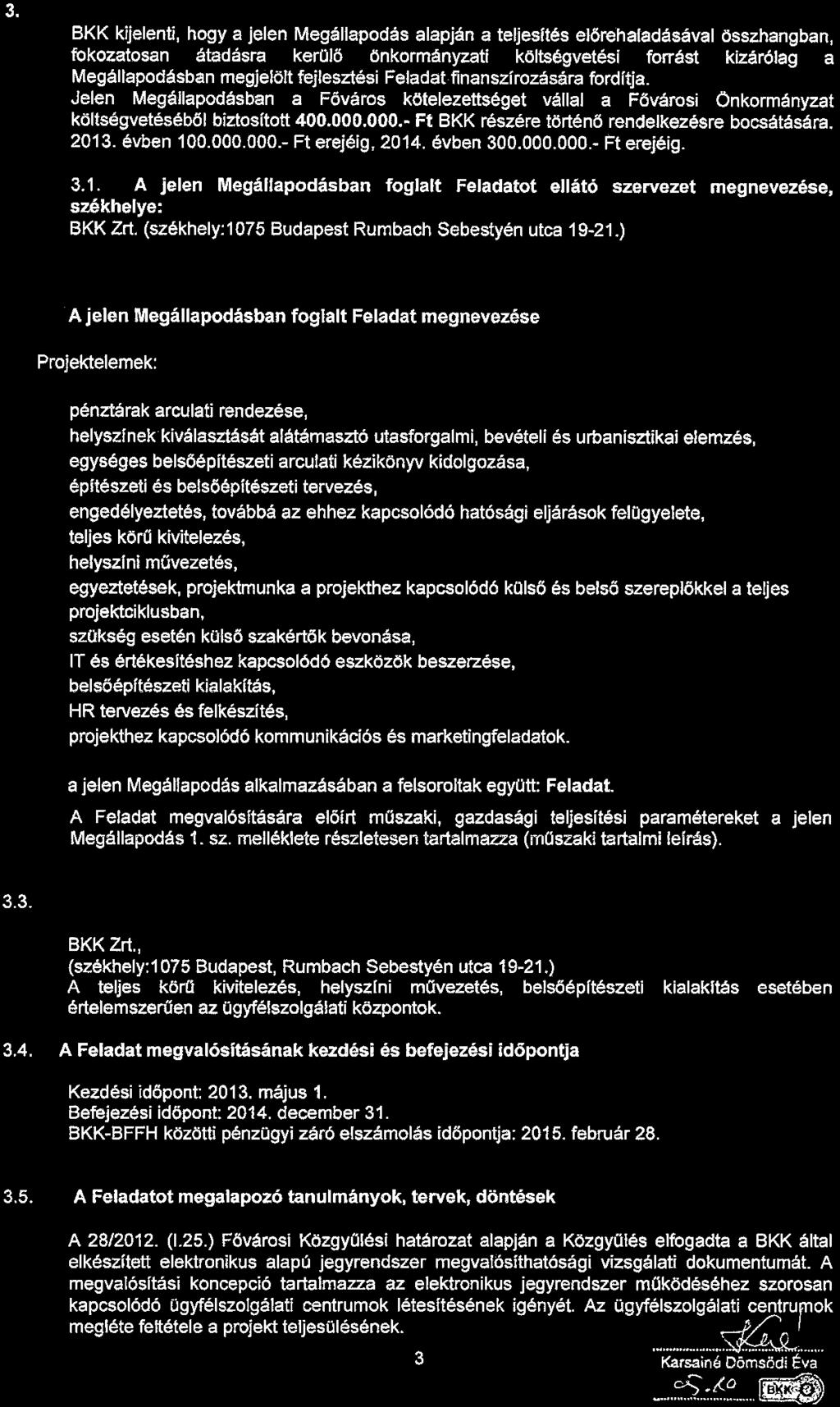 3. A FEJLESZTÉSI FELADATTAL KAPCSOLATOS ÁLTALÁNOS RENDELKEZÉSEK BKK kijelenti, hogy a jelen Megállapodás alapján a teljesftés előrehaladásával összhangban, fokozatosan átadásra kerolö önkormányzati