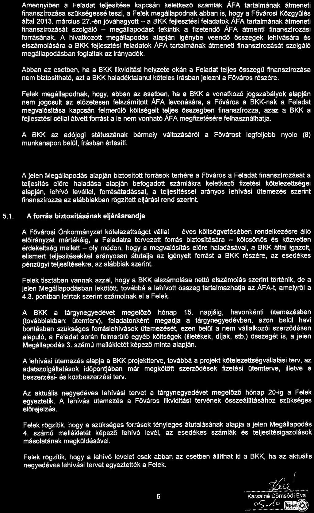 Amennyiben a Feladat teljesítése kapcsán keletkezö számlák AFA tartalmának átmeneti finanszírozása szükségessé teszi, a Felek megállapodnak abban is, hogy a Fővárosi KözgyOlés által 2013. március 27.