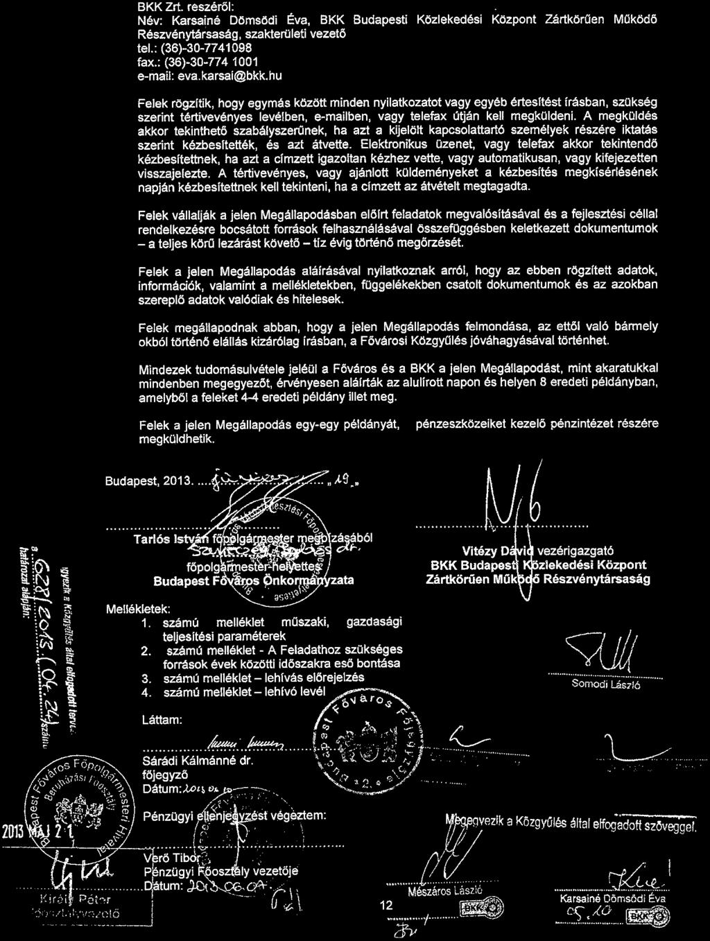BKK Zrt. részéről: Név: Karsainé Dömsödi Éva, BKK Budapesti Közlekedési Központ Zártkörűen MOködö Részvénytársaság, szakterületi vezető tel.: (36)-30-7741098 fax.: (36)-30-774 1001 e-mail: eva.