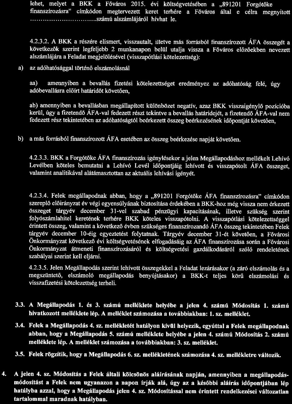 lehet, melyet a BKK a Főváros 2015. évi költségvetésében a 891201 Forgótőke ÁFA finanszírozásra" címkódon megtervezett keret terhére a Főváros által e célra megnyitott... szárnú alszámlájáról hívhat le.
